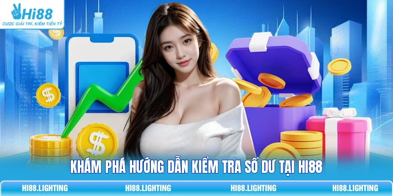 Hướng Dẫn Kiểm Tra Số Dư Tài Khoản Hi88 - Tránh Mất Tiền Oan 2 Khám phá hướng dẫn kiểm tra số dư tại HI88