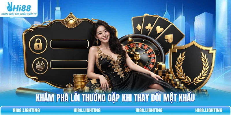 Đổi Mật Khẩu - Hướng Dẫn Chi Tiết Chống Hack 100% Tại Hi88 3 Khám phá lỗi thường gặp khi thay đổi mật khẩu
