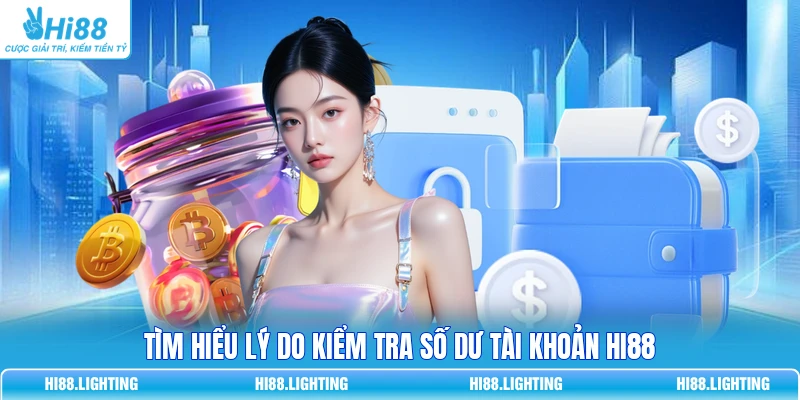 Hướng Dẫn Kiểm Tra Số Dư Tài Khoản Hi88 - Tránh Mất Tiền Oan 1 Tìm hiểu lý do kiểm tra số dư tài khoản HI88