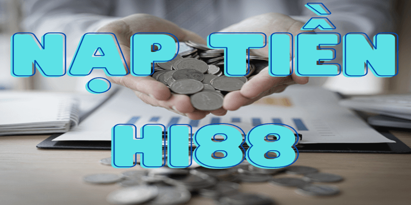 Nạp Tiền Hi88 - Giao Dịch An Toàn, Nhận Thưởng Giá Trị 1 Nạp tiền vào Hi88 qua ngân hàng