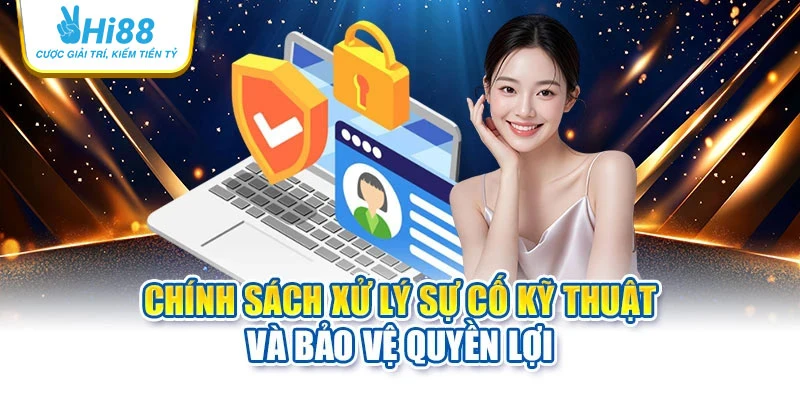 hi88 22 Chính sách xử lý sự cố kỹ thuật và bảo vệ quyền lợi