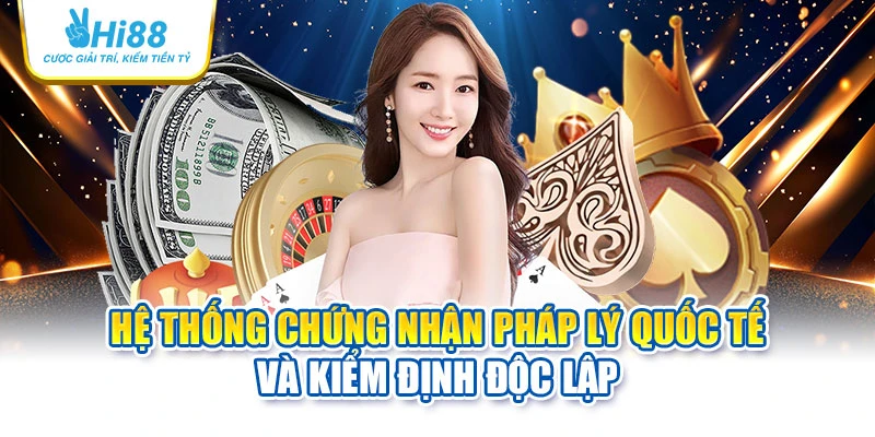 hi88 16 Hệ thống chứng nhận pháp lý quốc tế và kiểm định độc lập