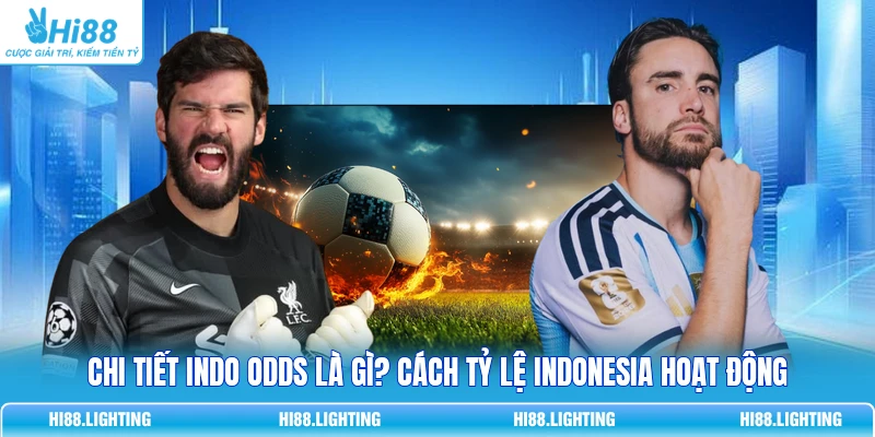 Chi Tiết Indo Odds Là Gì? Cách Tỷ Lệ Indonesia Hoạt Động 8 Chi Tiết Indo Odds Là Gì? Cách Tỷ Lệ Indonesia Hoạt Động