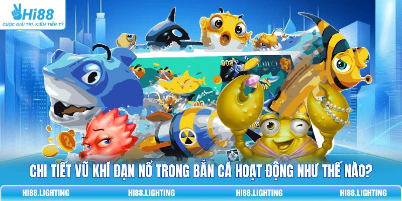 Chi Tiết Vũ Khí Đạn Nổ Trong Bắn Cá Hoạt Động Như Thế Nào? 1 Chi Tiết Vũ Khí Đạn Nổ Trong Bắn Cá Hoạt Động Như Thế Nào?