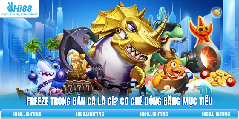 Freeze Trong Bắn Cá Là Gì? Cơ Chế Đóng Băng Mục Tiêu 1 Freeze Trong Bắn Cá Là Gì? Cơ Chế Đóng Băng Mục Tiêu