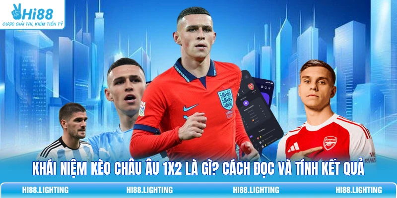 Khái Niệm Kèo Châu Âu 1X2 Là Gì? Cách Đọc Và Tính Kết Quả 1 Khái Niệm Kèo Châu Âu 1X2 Là Gì? Cách Đọc Và Tính Kết Quả