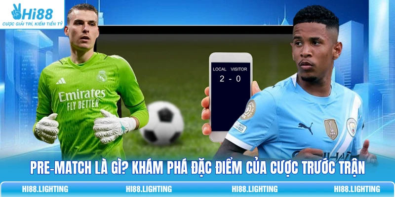 Kèo Pre-Match Là Gì? Cách Đặt Cược Trước Trận Đấu Bóng Đá 6 Kèo Pre-Match Là Gì? Cách Đặt Cược Trước Trận Đấu Bóng Đá