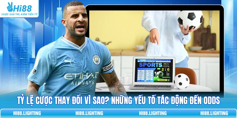 Tỷ Lệ Cược Thay Đổi Vì Sao? Những Yếu Tố Tác Động Đến Odds 7 Tỷ Lệ Cược Thay Đổi Vì Sao? Những Yếu Tố Tác Động Đến Odds
