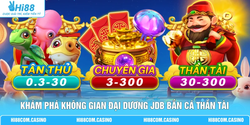 JDB Bắn Cá Thần Tài - Săn Boss Kiếm Tiền Khủng Mỗi Ngày 1 Khám phá không gian đại dương JDB Bắn Cá Thần Tài
